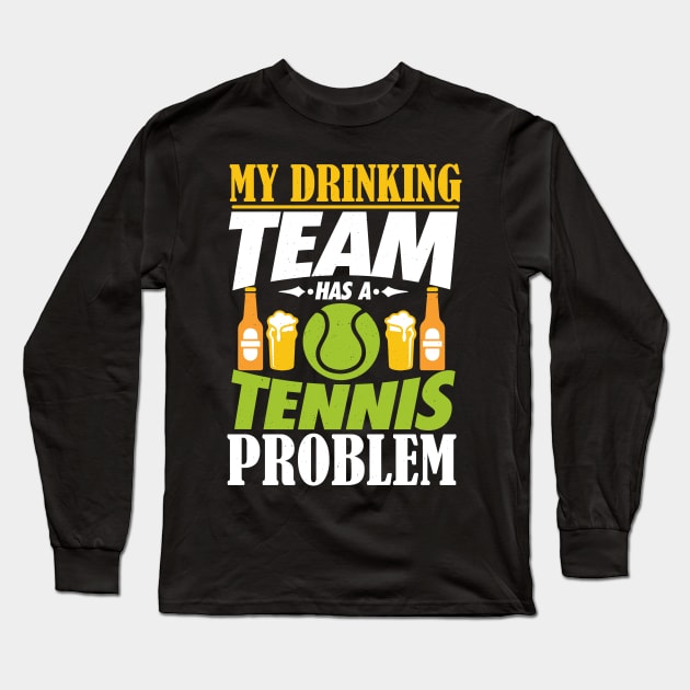 My Drinking Team Has A Tennis Problem T-Shirt Long Sleeve T-Shirt by biNutz